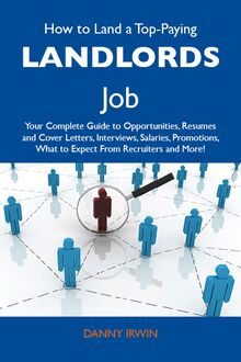 How to Land a Top-Paying Landlords Job: Your Complete Guide to Opportunities, Resumes and Cover Letters, Interviews, Salaries, Promotions, What to Expect From Recruiters and More