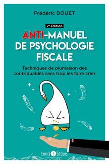 Anti-manuel de psychologie fiscale (2e édition) - Techniques de plumaison des contribuables sans trop les faire crier