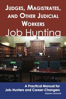Judges, Magistrates, and Other Judicial Workers: Job Hunting - A Practical Manual for Job-Hunters and Career Changers