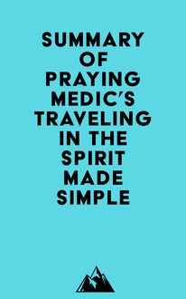Summary of Praying Medic s Traveling in the Spirit Made Simple