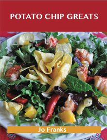 Potato Chip Greats: Delicious Potato Chip Recipes, The Top 59 Potato Chip Recipes