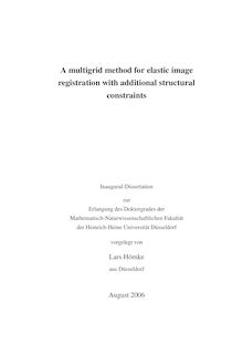 A multigrid method for elastic image registration with additional structural constraints [Elektronische Ressource] / vorgelegt von Lars Hömke