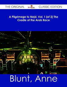 A Pilgrimage to Nejd, Vol. 1 [of 2] The Cradle of the Arab Race - The Original Classic Edition