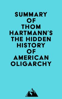 Summary of Thom Hartmann s The Hidden History of American Oligarchy