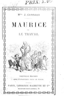 Maurice, ou Le travail : livre de lecture courante à l usage des écoles primaires (Nouvelle édition, illustrée de 8 vignettes) / par Mme Z. Carraud,...