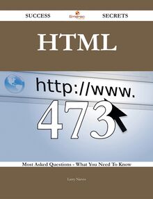 HTML 473 Success Secrets - 473 Most Asked Questions On HTML - What You Need To Know