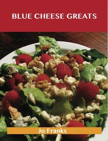 Blue Cheese Greats: Delicious Blue Cheese Recipes, The Top 54 Blue Cheese Recipes