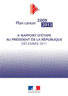 Plan cancer 2009-2013 : 4e rapport d étape au Président de la République - Décembre 2011