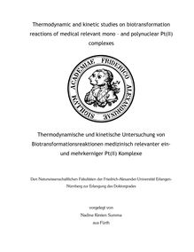 Thermodynamic and kinetic studies on biotransformation reactions of medical relevant mono- and polynuclear Pt(II) complexes [Elektronische Ressource] = Thermodynamische und kinetische Untersuchung von Biotransformationsreaktionen medizinisch relevanter ein- und mehrkerniger Pt(II)-Komplexe / vorgelegt von Nadine Kirsten Summa