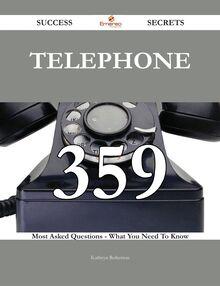 Telephone 359 Success Secrets - 359 Most Asked Questions On Telephone - What You Need To Know