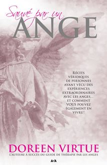 Sauvé par un ange : Récits véridiques de personnes ayant vécu des expériences extraordinaires avec les anges... et comment VOUS pouvez également en vivre!