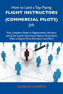 How to Land a Top-Paying Flight instructors (commercial pilots) Job: Your Complete Guide to Opportunities, Resumes and Cover Letters, Interviews, Salaries, Promotions, What to Expect From Recruiters and More