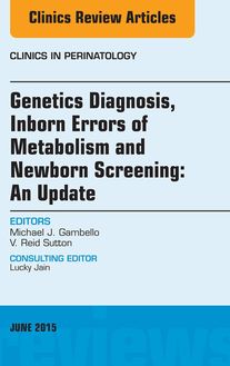 Genetics Diagnosis, Inborn Errors of Metabolism and Newborn Screening: An Update, An Issue of Clinics in Perinatology
