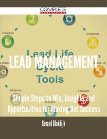 Lead Management - Simple Steps to Win, Insights and Opportunities for Maxing Out Success