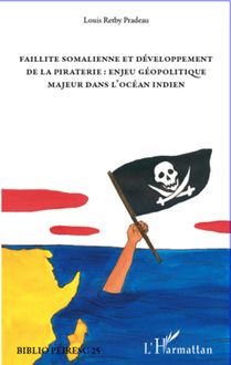 Faillite somalienne et développement de la piraterie : enjeu géopolitique majeur dans l Océan Indien