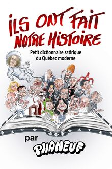 Ils ont fait notre histoire : Petit dictionnaire satirique du Québec moderne