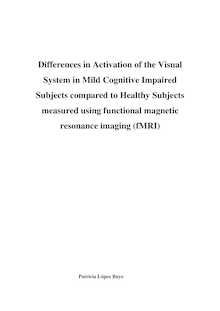 Differences in activation of the visual system in mild cognitive impaired subjects compared to healthy subjects measured using functional magnetic resonance imaging (fMRI) [Elektronische Ressource] / vorgelegt von Patricia López Bayo