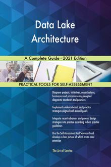 Data Lake Architecture A Complete Guide - 2021 Edition