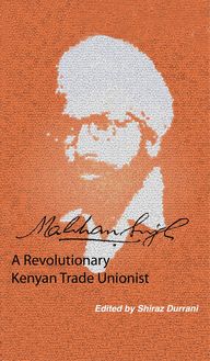 Makhan Singh: A Revolutionary Kenyan Trade Unionist