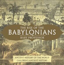 The Rise of the Babylonians - Ancient History of the World | Children s Ancient History