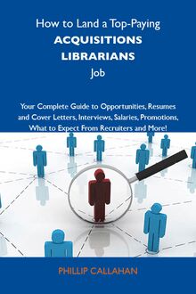 How to Land a Top-Paying Acquisitions librarians Job: Your Complete Guide to Opportunities, Resumes and Cover Letters, Interviews, Salaries, Promotions, What to Expect From Recruiters and More