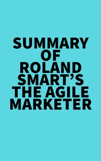 Summary of Roland Smart s The Agile Marketer