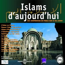 Islams d aujourd hui. 10 conférences publiques de l Université de Tous Les Savoirs