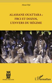 Alassane Ouattara : FRCI et Dozos, l envers du régime