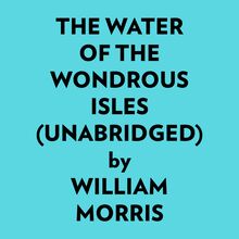The Water Of The Wondrous Isles (Unabridged)