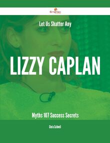 Let Us Shatter Any Lizzy Caplan Myths - 107 Success Secrets