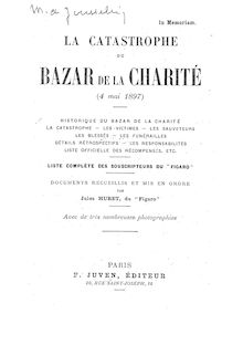 La catastrophe du Bazar de la charité (4 mai 1897) : historique du Bazar de la charité, la catastrophe... / documents recueillis et mis en ordre par Jules Huret,...