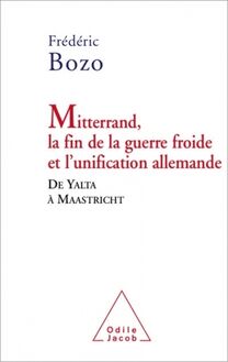 Mitterrand, la fin de la guerre froide et l’unification allemande : De Yalta à Maastricht
