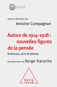 Autour de 1914-1918 : nouvelles figures de la pensée : Sciences, arts et lettres (Colloque 2014)