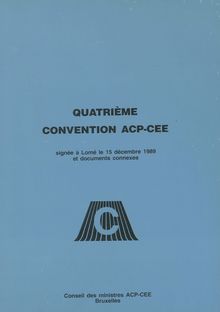 Quatrième Convention ACP-CEE signée à Lomé le 15 décembre 1989 et documents connexes