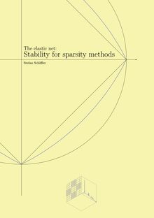 The elastic net [Elektronische Ressource] : stability for sparsity methods / von Stefan Schiffler