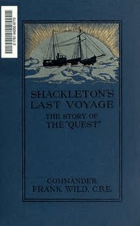 Shackleton s last voyage. The story of the Quest. By Commander Frank Wild, C.B.E