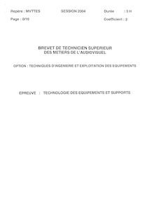Technologie des équipements et supports 2004 Techniques d ingénierie et exploit. des équip. BTS Métiers de l audiovisuel