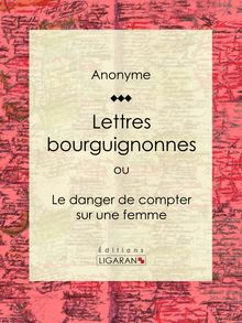 Lettres bourguignonnes ou Le danger de compter sur une femme