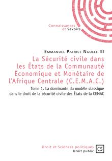 La Sécurité civile dans les États de la Communauté Économique et Monétaire de l Afrique Centrale (C.E.M.A.C.) - Tome 1