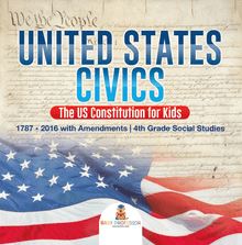 United States Civics - The US Constitution for Kids | 1787 - 2016 with Amendments | 4th Grade Social Studies