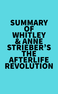 Summary of Whitley & Anne Strieber s The Afterlife Revolution