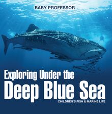 Exploring Under the Deep Blue Sea | Children s Fish & Marine Life