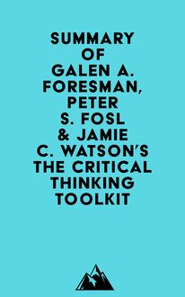 Summary of Galen A. Foresman, Peter S. Fosl & Jamie C. Watson s The Critical Thinking Toolkit