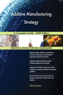 Additive Manufacturing Strategy A Complete Guide - 2020 Edition