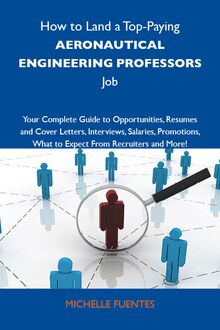 How to Land a Top-Paying Aeronautical engineering professors Job: Your Complete Guide to Opportunities, Resumes and Cover Letters, Interviews, Salaries, Promotions, What to Expect From Recruiters and More
