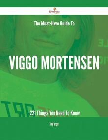 The Must-Have Guide To Viggo Mortensen - 221 Things You Need To Know