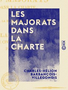 Les Majorats dans la Charte - Ou Réponse à la brochure de M. Lanjuinais, intitulée La Charte, la liste civile et les majorats