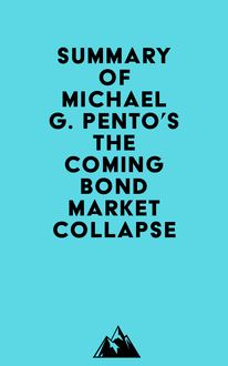 Summary of Michael G. Pento s The Coming Bond Market Collapse