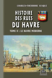 Histoire des Rues du Havre (Tome 2 : le Havre Moderne)