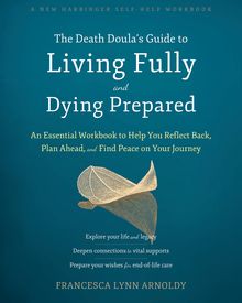 Death Doula s Guide to Living Fully and Dying Prepared